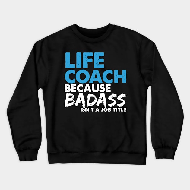 Life coach because badass isn't a job title. Suitable presents for him and her Crewneck Sweatshirt by SerenityByAlex